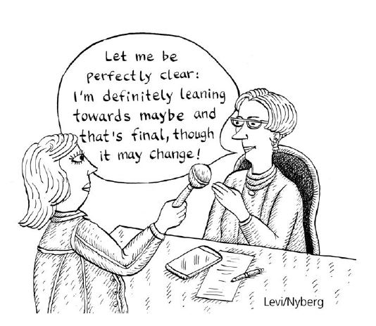 Illustration. 1 person is beeing interviewed and says "Let me be perfectly clear: I'm definitely leaning towards maybe and that's final, though it may change!"